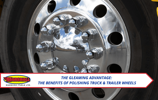 Marshall Fuels blog, The Gleaming Advantage: The Benefits of Polishing Truck & Trailer Wheels