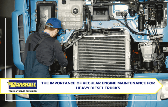 Marshall Truck & Trailer Repair blog, "The Importance of Regular Engine Maintenance for Heavy Diesel Trucks"